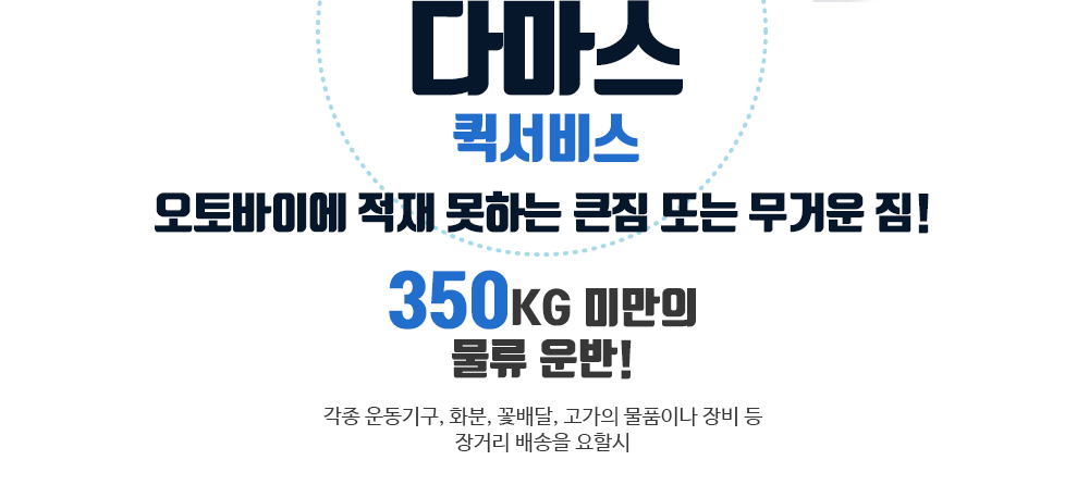 다마스 퀵서비스 오토바이에 적재 못하는 큰짐 또는 무거운 짐! 350kg미만의 물류 운반! 각종운동기구, 화분, 꽃배달, 고가의 물품이나 장비 등 장거리 배송을 요할시